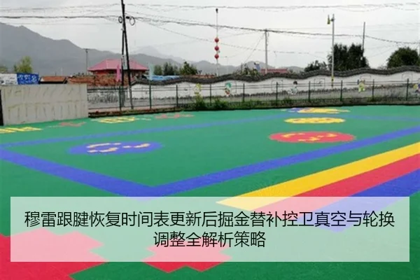 穆雷跟腱恢复时间表更新后掘金替补控卫真空与轮换调整全解析策略